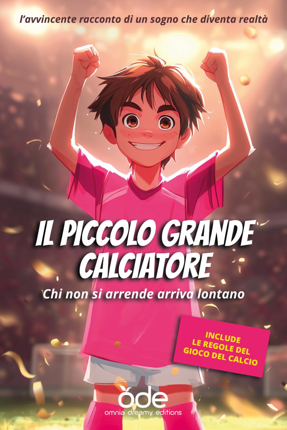 Il piccolo grande calciatore - L'avvincente racconto di un sogno che diventa realtà: Chi non si arrende arriva lontano