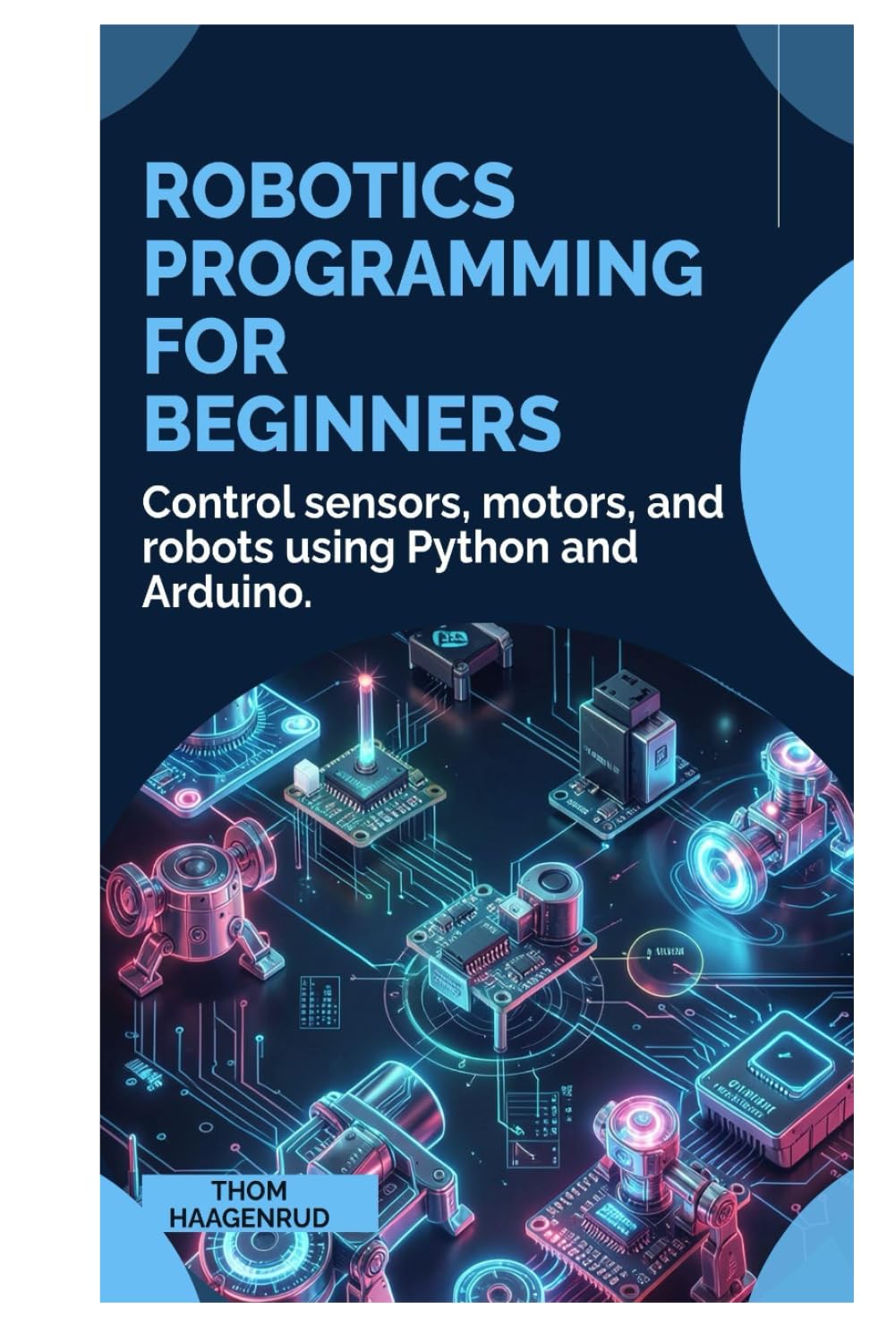 Robotics Programming for Beginners: Control sensors, motors, and robots using Python and Arduino