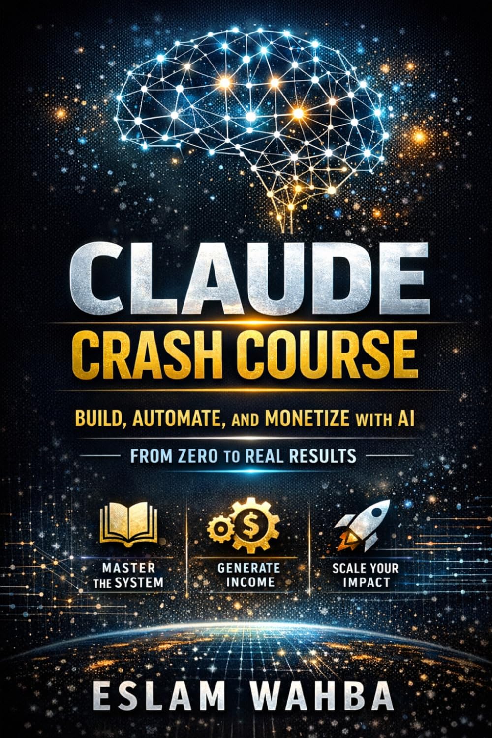 CLAUDE CRASH COURSE: Build, Automate, and Monetize with AI From Zero to Real Results (Claude AI Mastery Series: Build, Automate, and Scale Intelligent Systems)