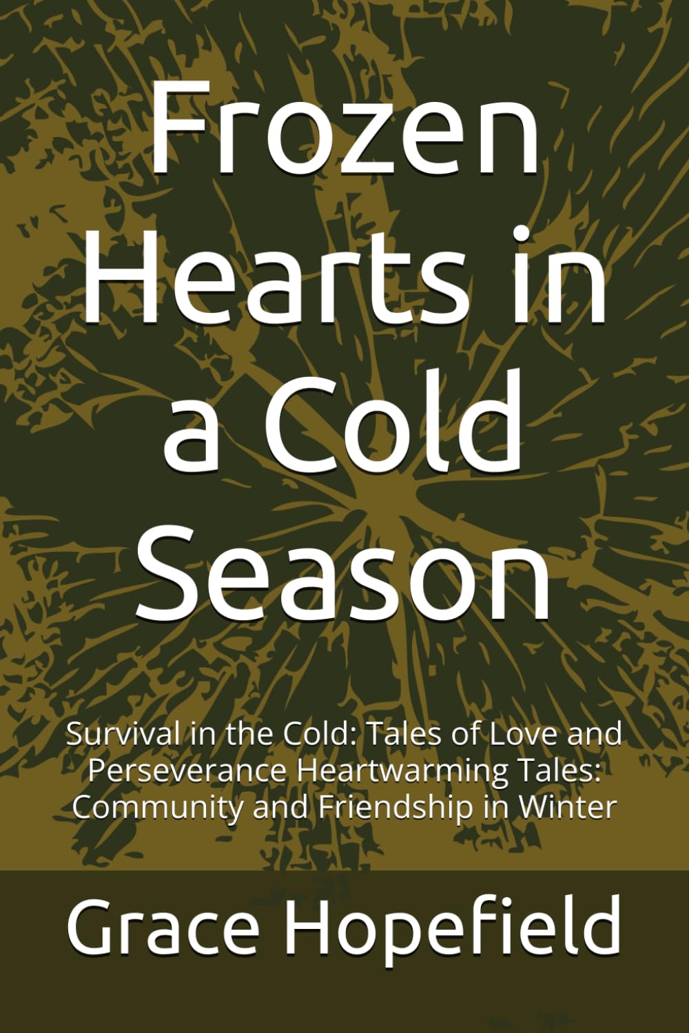 Frozen Hearts in a Cold Season: Survival in the Cold: Tales of Love and Perseverance Heartwarming Tales: Community and Friendship in Winter (The Winter We Shared)