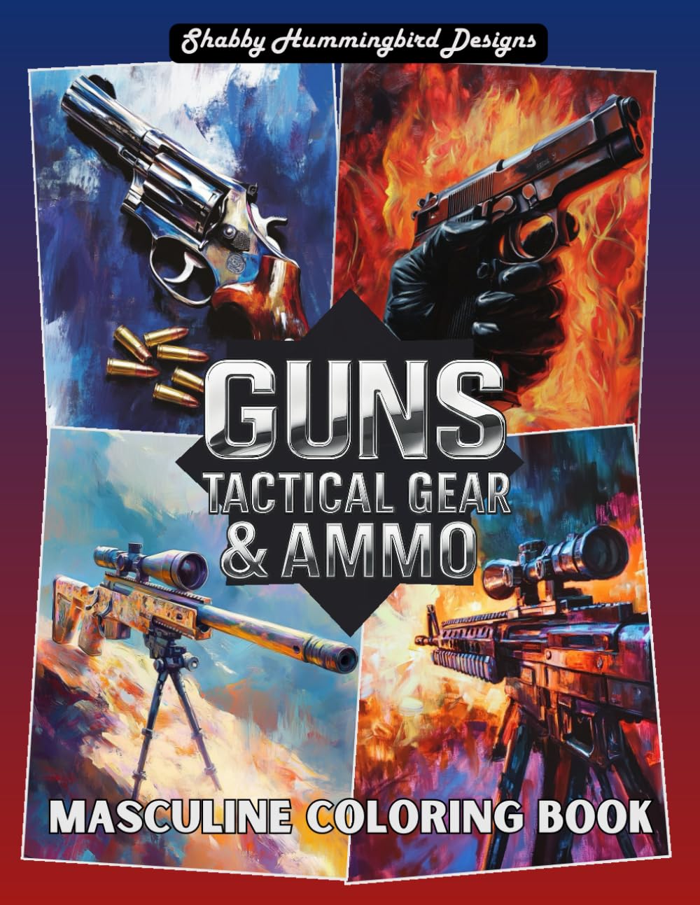 Guns, Tactical Gear &amp; Ammo (Masculine Coloring Book): Coloring Book for Men &amp; Teen Boys (Iron &amp; Ink Masculine Coloring Series)