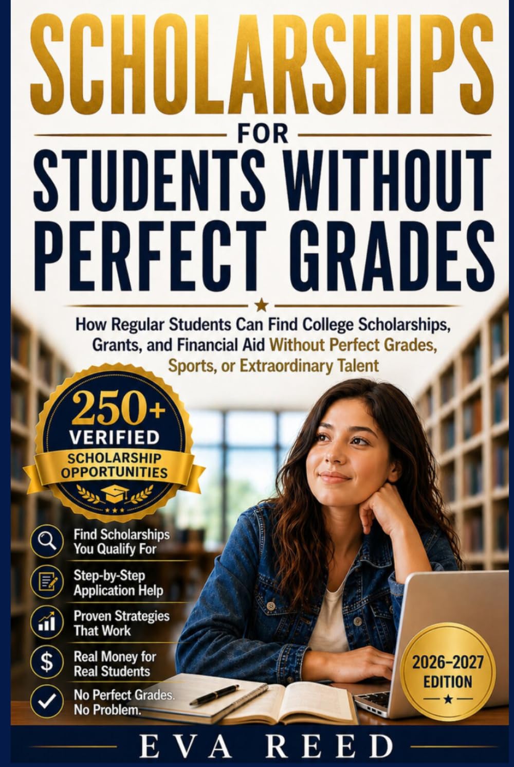 Scholarships for Students Without Perfect Grades 2026-2027 Edition: How Regular Students Can Find College Scholarships, Grants, and Financial Aid Without Perfect Grades