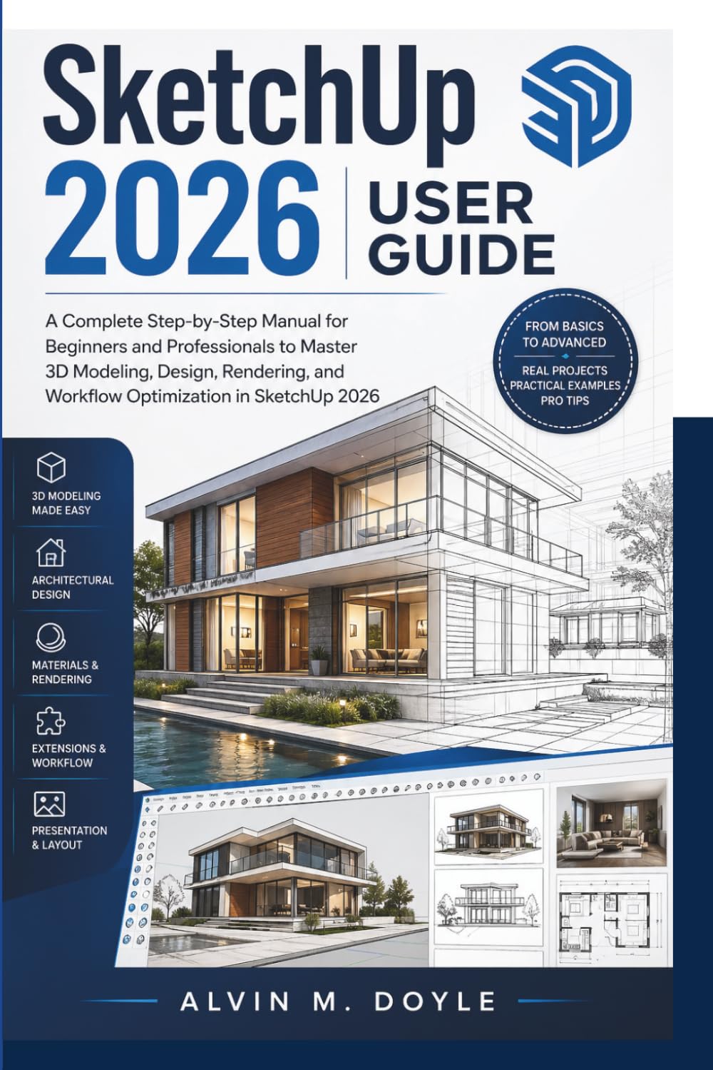 SketchUp 2026 User Guide: A Complete Step-by-Step Manual for Beginners and Professionals to Master 3D Modeling, Design, Rendering, and Workflow Optimization in SketchUp 2026
