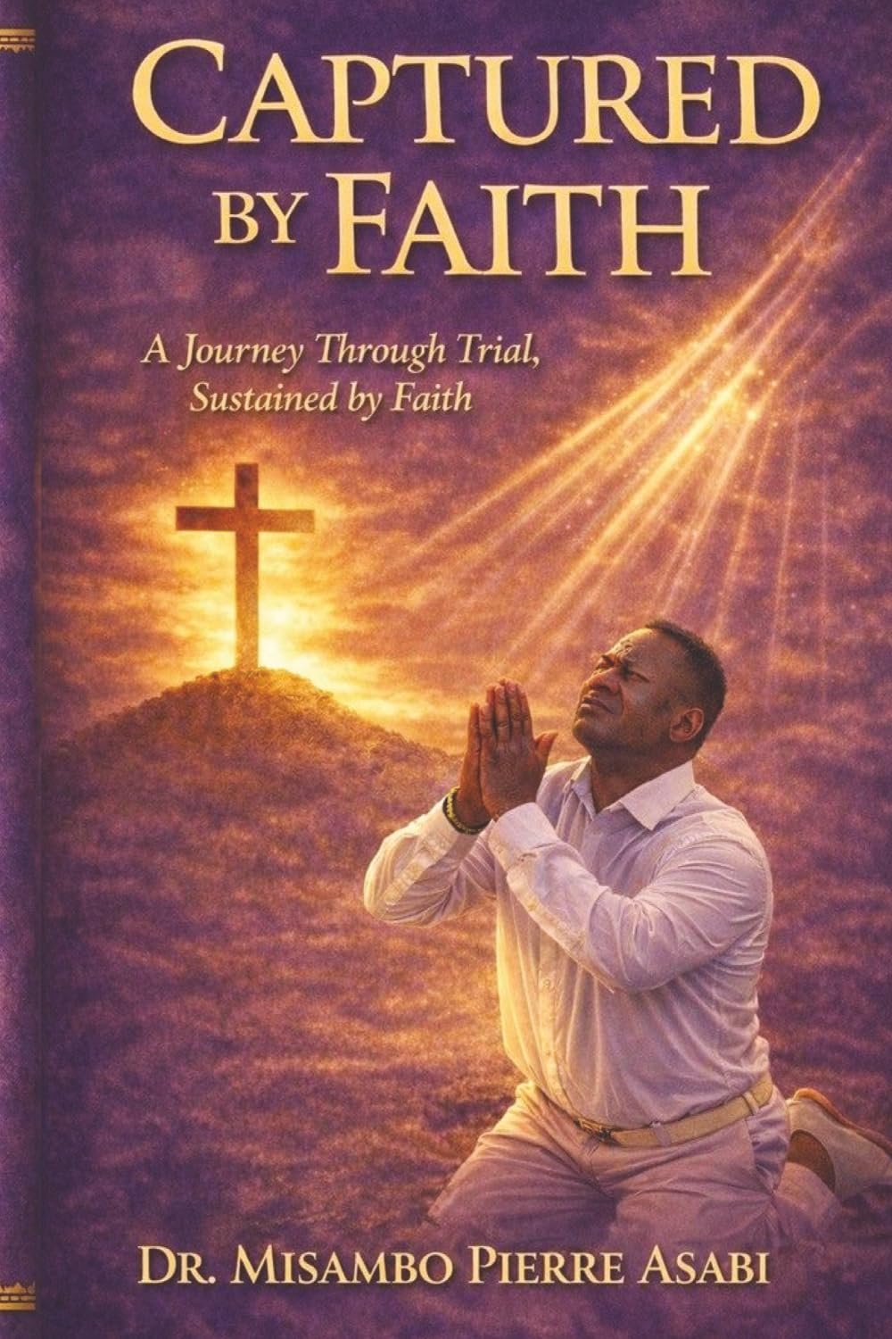 Captured By Faith: A Journey Through Trial, Sustained by Faith