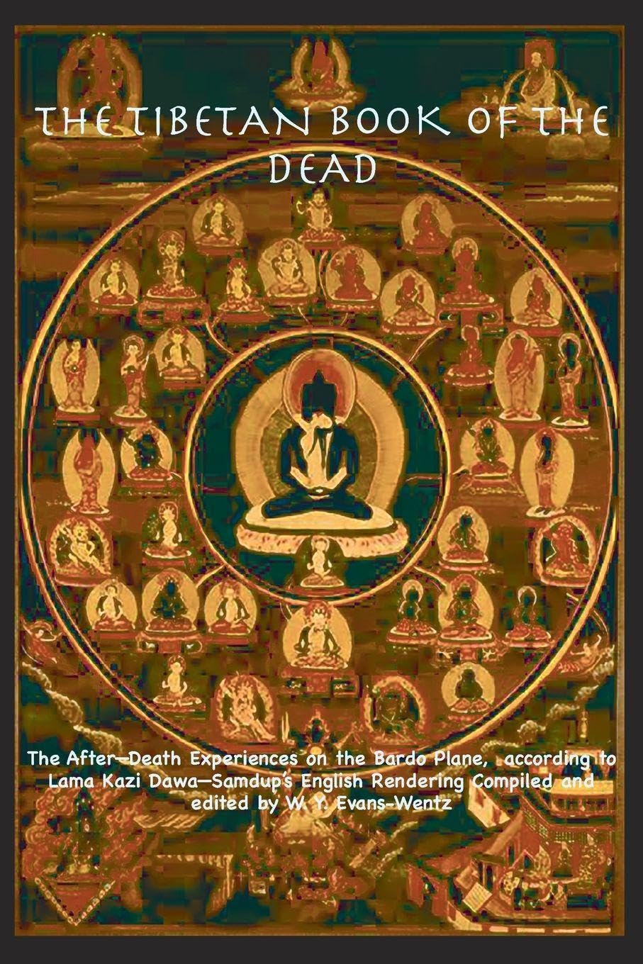 THE TIBETAN BOOK OF THE DEAD OR The After-Death Experiences on the Bardo Plane, according to Lāma Kazi Dawa-Samdup's English Rendering