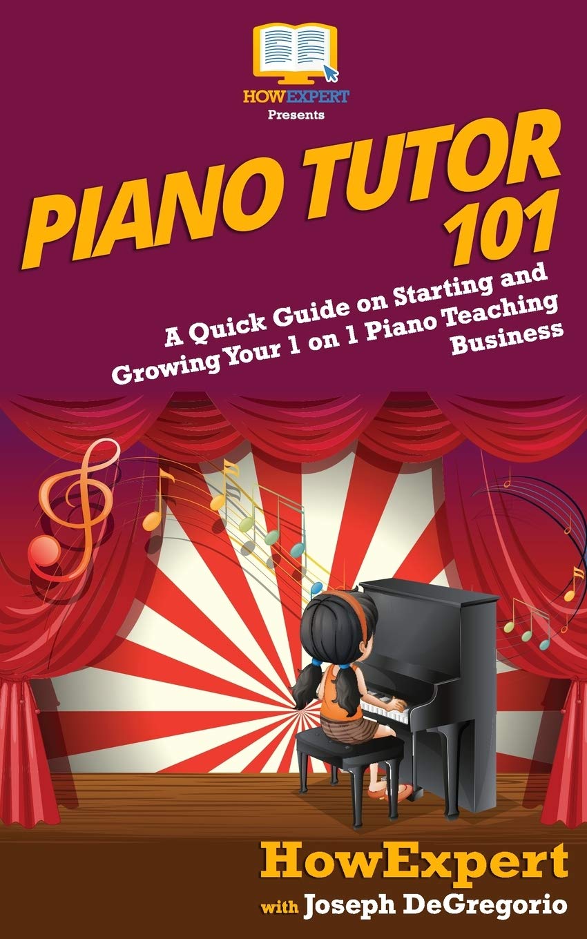 Piano Tutor 101: A Quick Guide on Starting and Growing Your 1 on 1 Piano Teaching Business