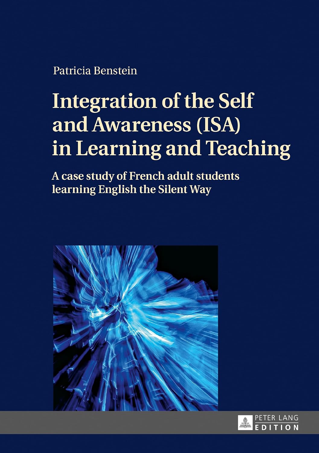 Integration of the Self and Awareness (ISA) in Learning and Teaching: A case study of French adult students learning English the Silent Way      New Edition