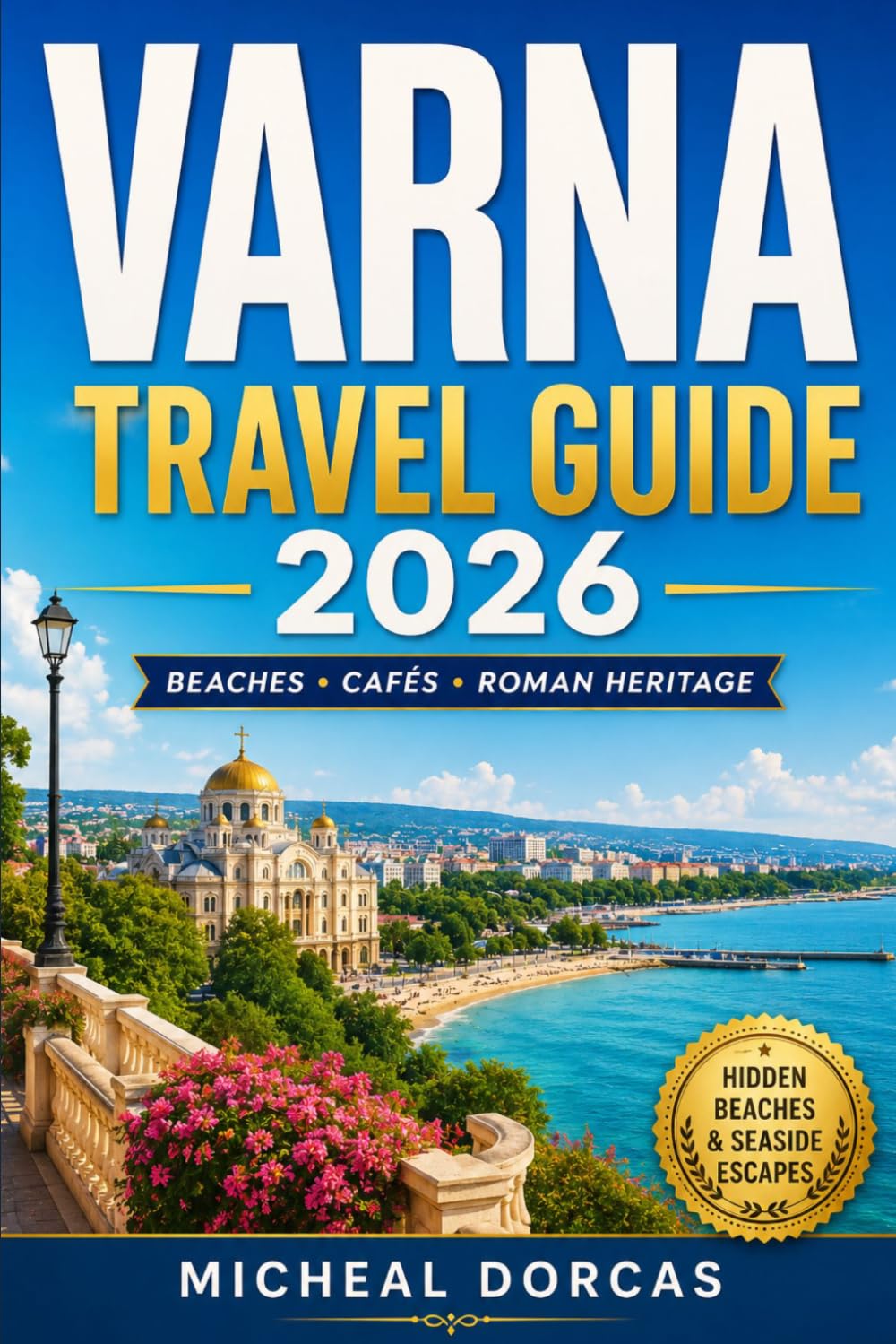 VARNA TRAVEL GUIDE 2026: Hidden Beaches, Seaside Cafés, Roman Heritage & Affordable Summer Escapes on Bulgaria’s Black Sea Coast