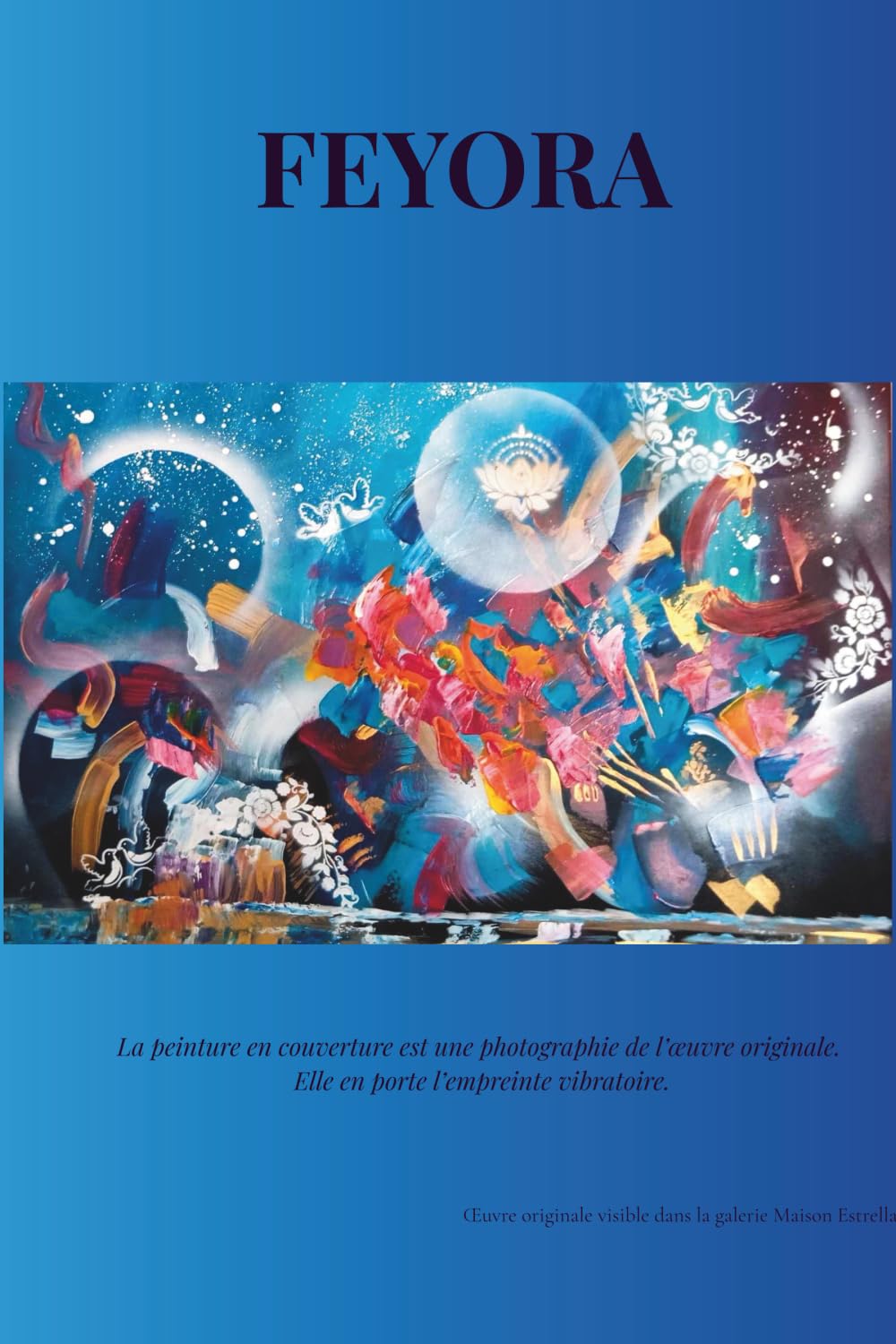 Feyora – Peinture Vibratoire : Carnet d’Écriture Intuitive: Guide d’écriture inspirée, rituels, intentions et espace sacré de création