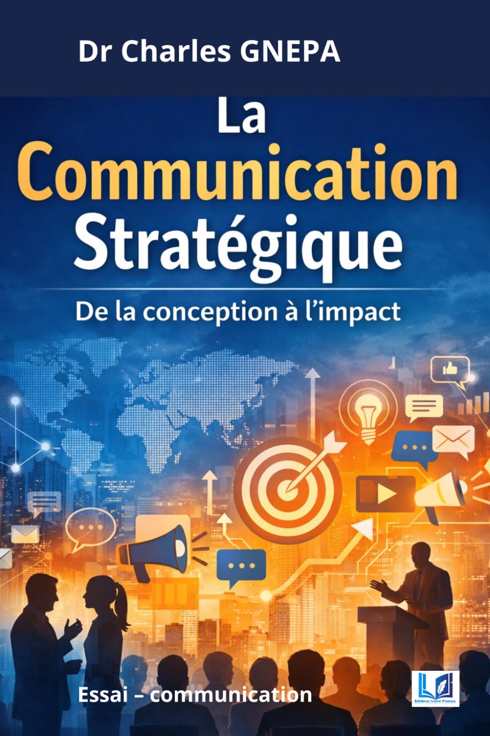 LA COMMUNICATION STRATÉGIQUE: De la conception à l'impact
