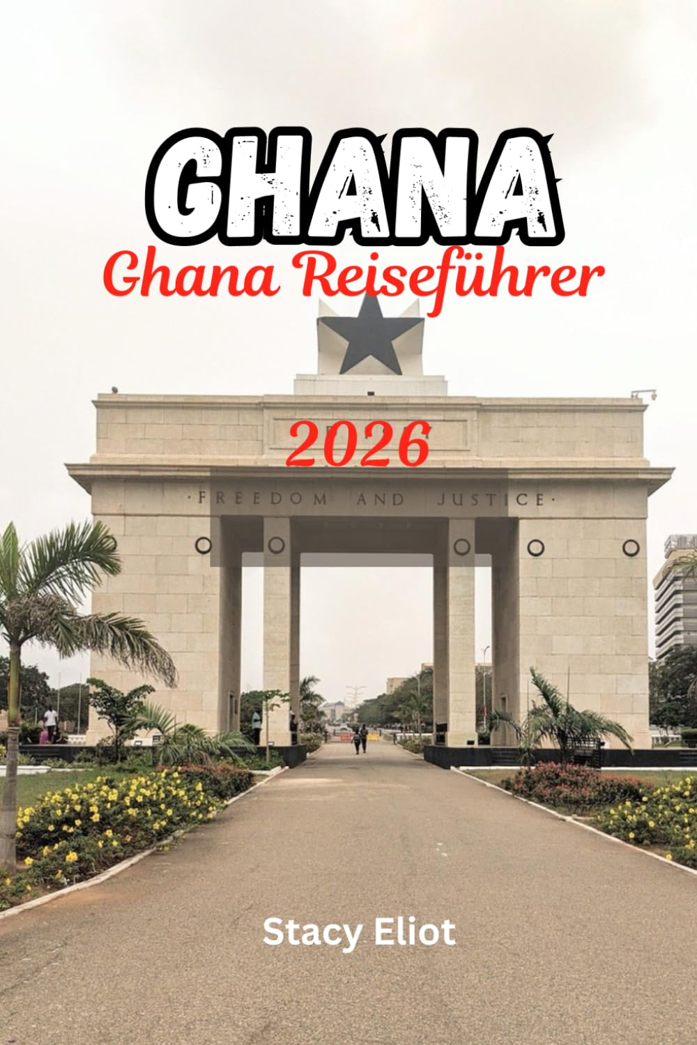 Ghana Reiseführer 2026: Der vollständige Reiseführer mit Routenvorschlägen, Kosteninformationen, Sicherheitstipps, Strandbeschreibungen, Kultur- und ... Geheimtipps für Erstbesucher und Stammgäste.