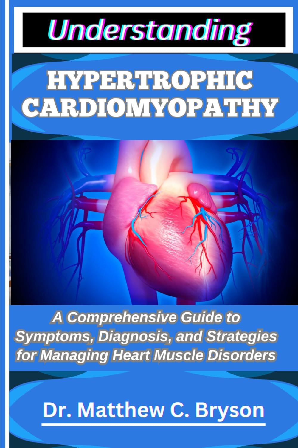 UNDERSTANDING HYPERTROPHIC CARDIOMYOPATHY: A Comprehensive Guide to Symptoms, Diagnosis, and Strategies for Managing Heart Muscle Disorders