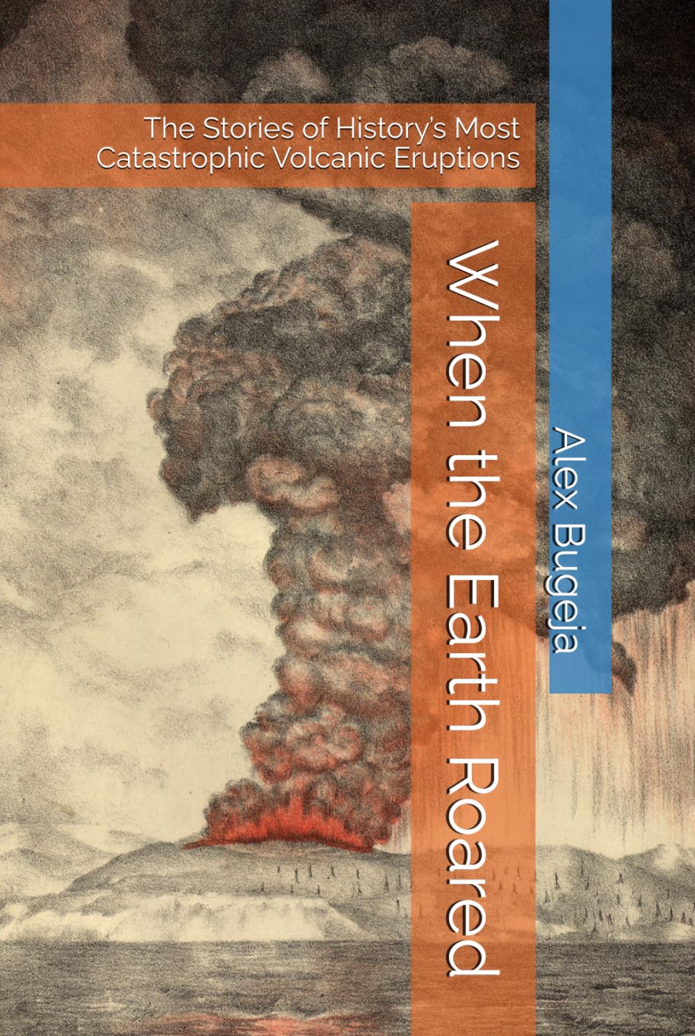 When the Earth Roared: The Stories of History’s Most Catastrophic Volcanic Eruptions