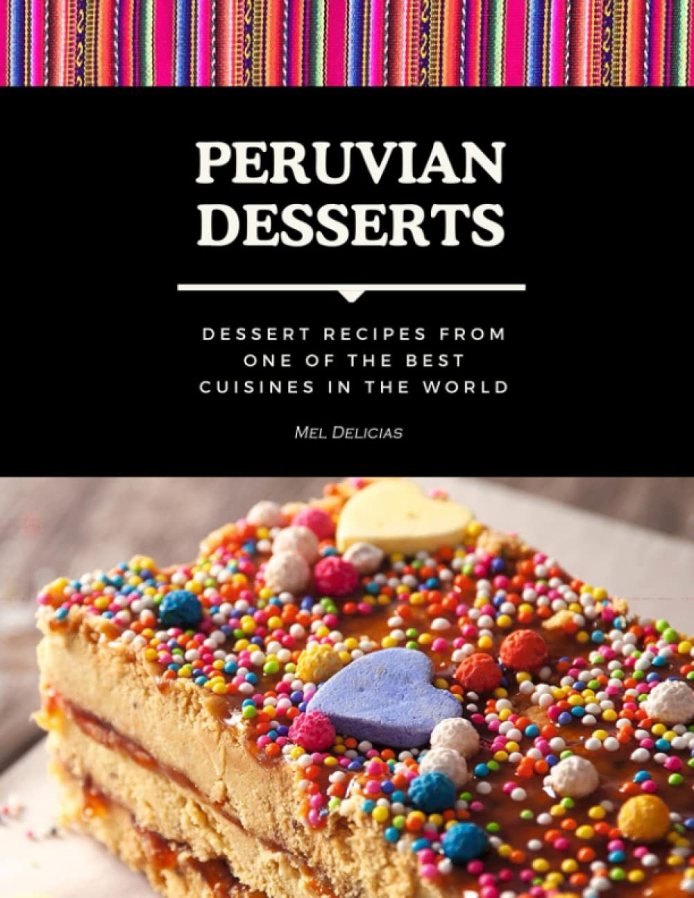 Peruvian Cookbook in English: Peruvian Desserts: Pastry Cookbook. Step-by-Step Recipes from One of the Best Cuisines in the World