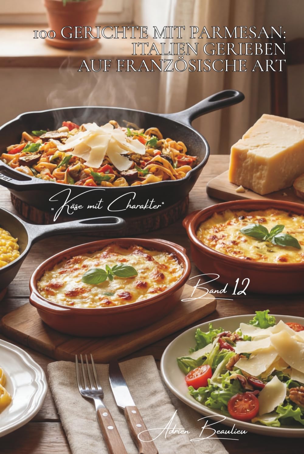 100 gerichte mit parmesan: italien gerieben auf französische art: risottos, gratins, hobelspäne… den könig italiens meistern (käse-serie – unterreihe „Käse mit Charakter“ (5 bücher))