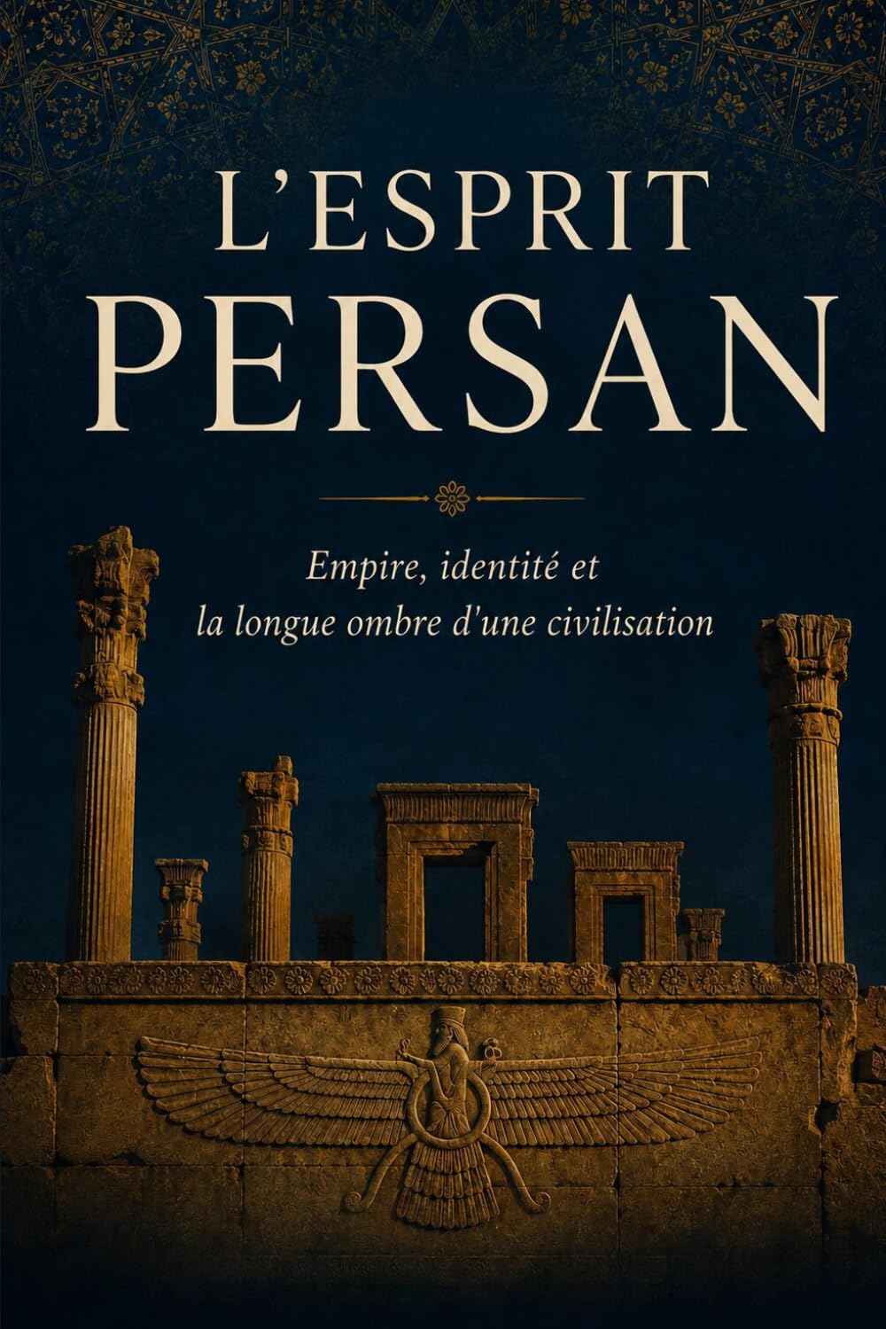 L'Esprit persan: Empire, identité et la longue ombre d'une civilisation (Les Esprits Stratégiques du Moyen-Orient)