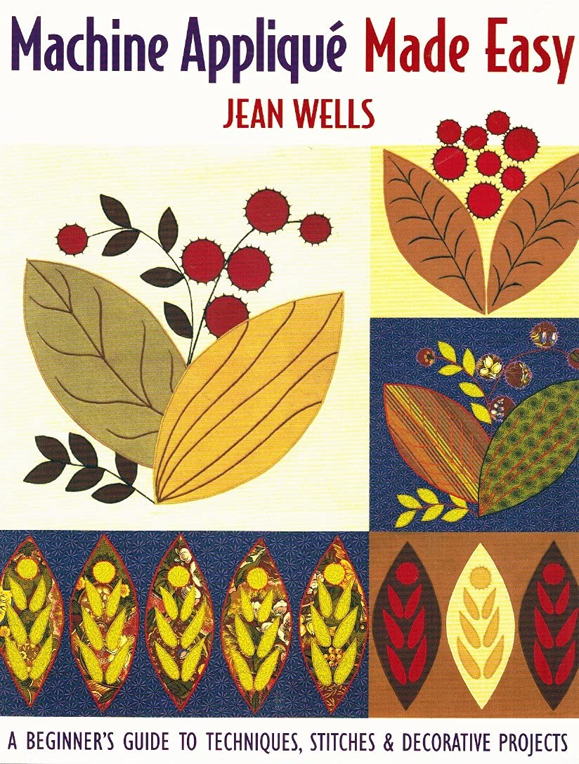 Machine Applique, Made Easy: A Beginner's Guide to Techniques, Stitches & Decorative Projects