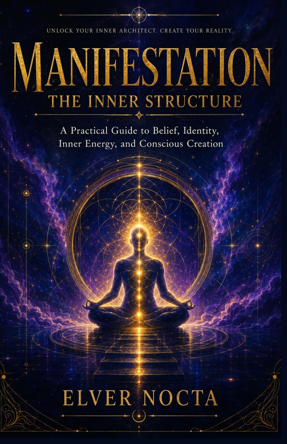 Manifestation: The Inner Structure: A Practical Guide to Belief, Identity, Inner Energy, and Conscious Creation