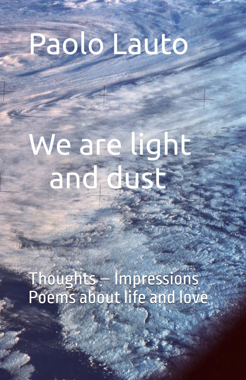 We are light and dust: Thoughts – Impressions Poems about life and love