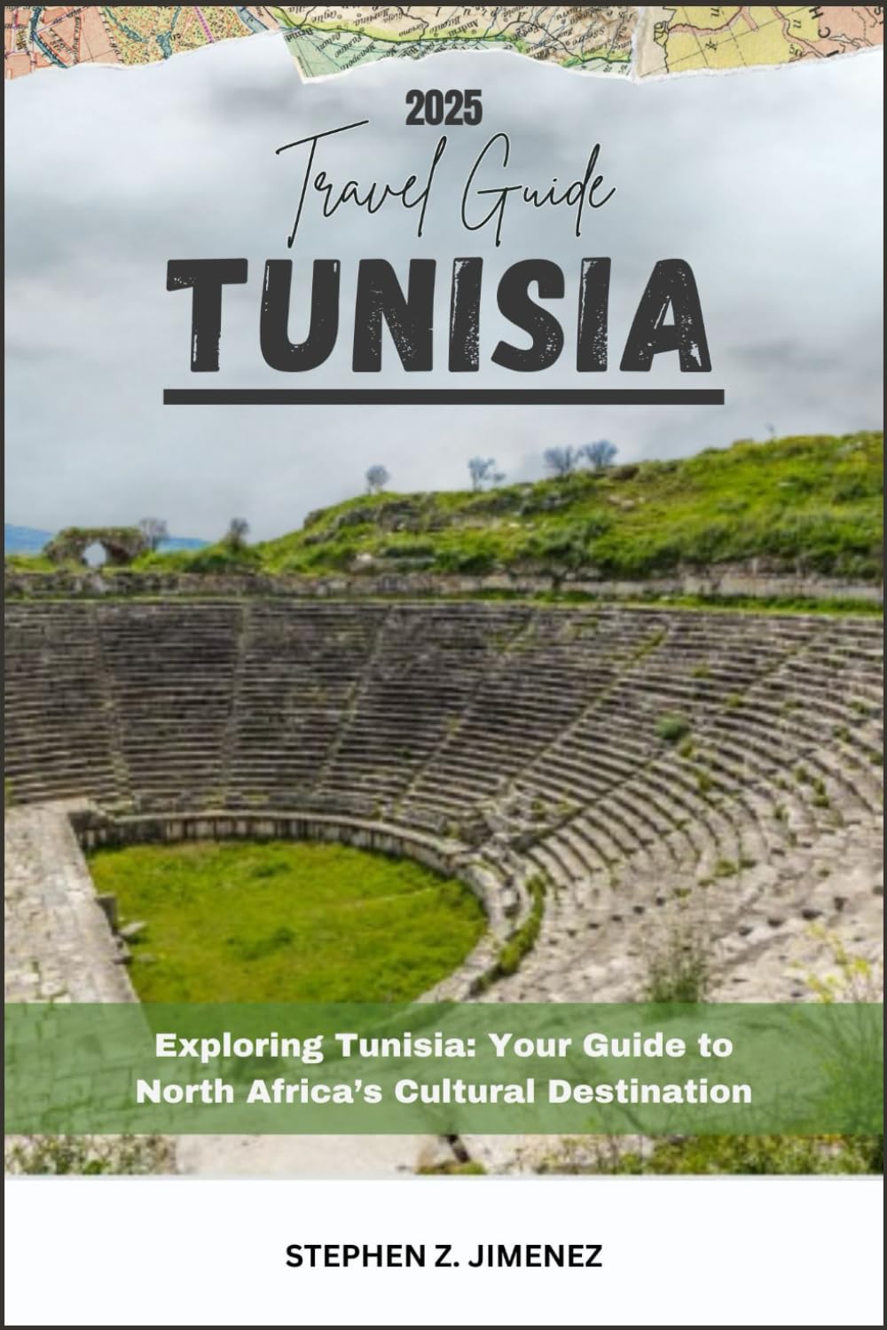 TUNISIA TRAVEL GUIDE: Exploring Tunisia: Your Guide to North Africa’s Cultural Destination