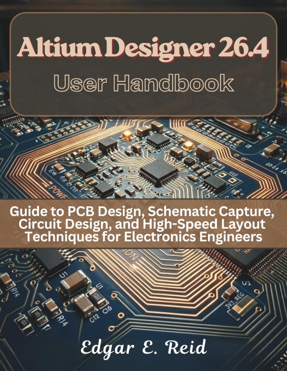 Altium Designer 26.4 User Handbook: Guide to PCB Design, Schematic Capture, Circuit Design, and High-Speed Layout Techniques for Electronics Engineers (electrical engineering and programming books)