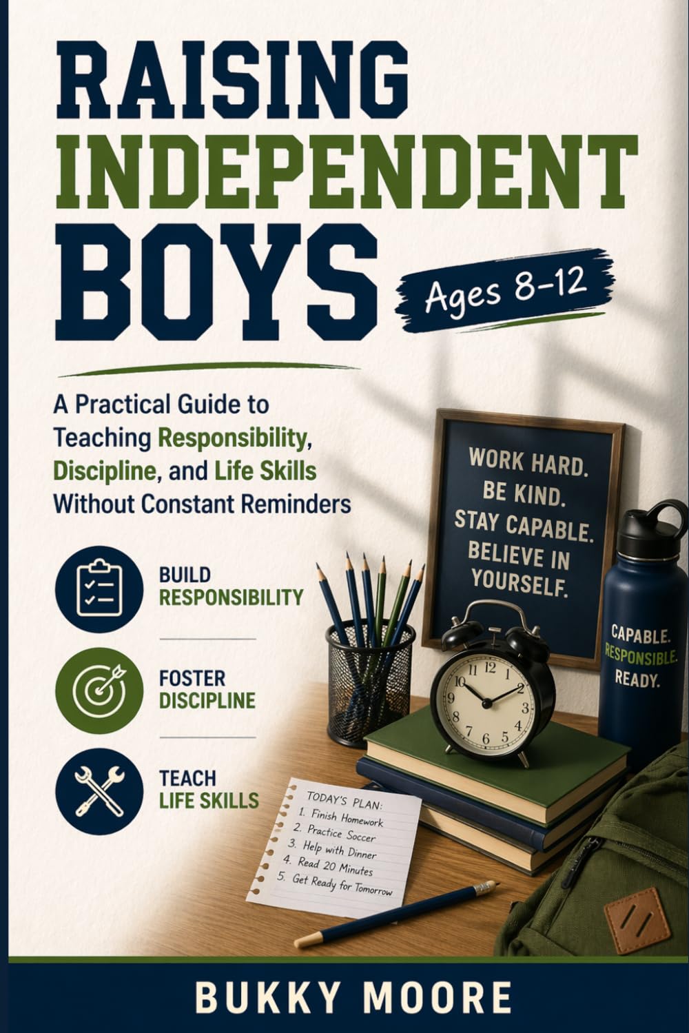 Raising Independent Boys(Ages 8–12): A Practical Guide to Teaching Responsibility, Discipline, and Life Skills Without Constant Reminders