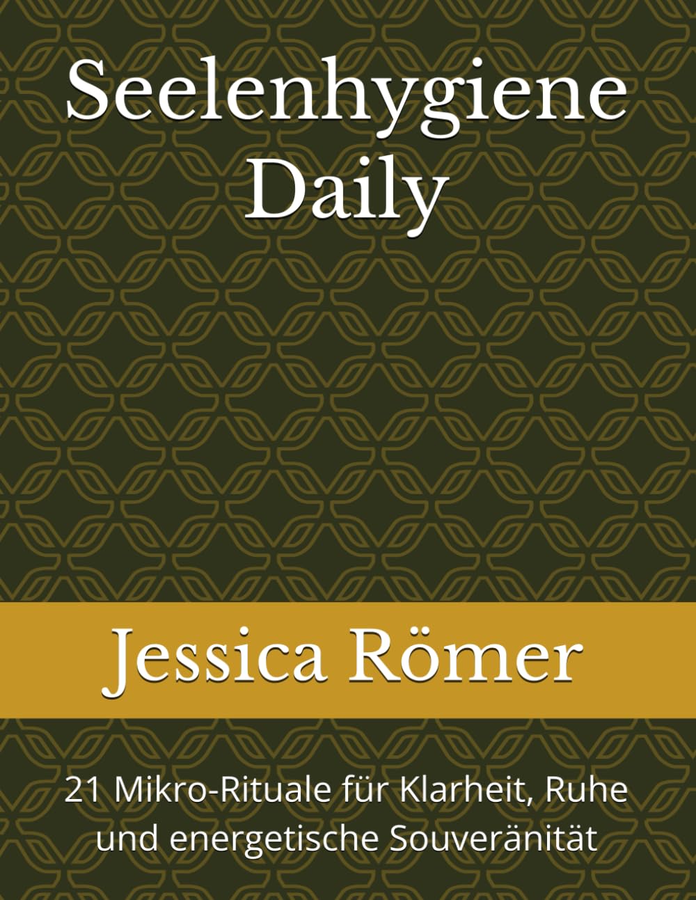 Seelenhygiene Daily: 21 Mikro-Rituale für Klarheit, Ruhe und energetische Souveränität