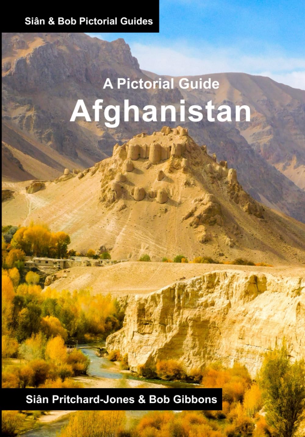 Afghanistan: A Pictorial Guide: Kabul, Mazar, Bamiyan, Band-e-Amir Lakes, Minaret of Jam, Herat, Lashkar Gar, Kandahar, Ghazni (Sian and Bob Pictorial Guides)