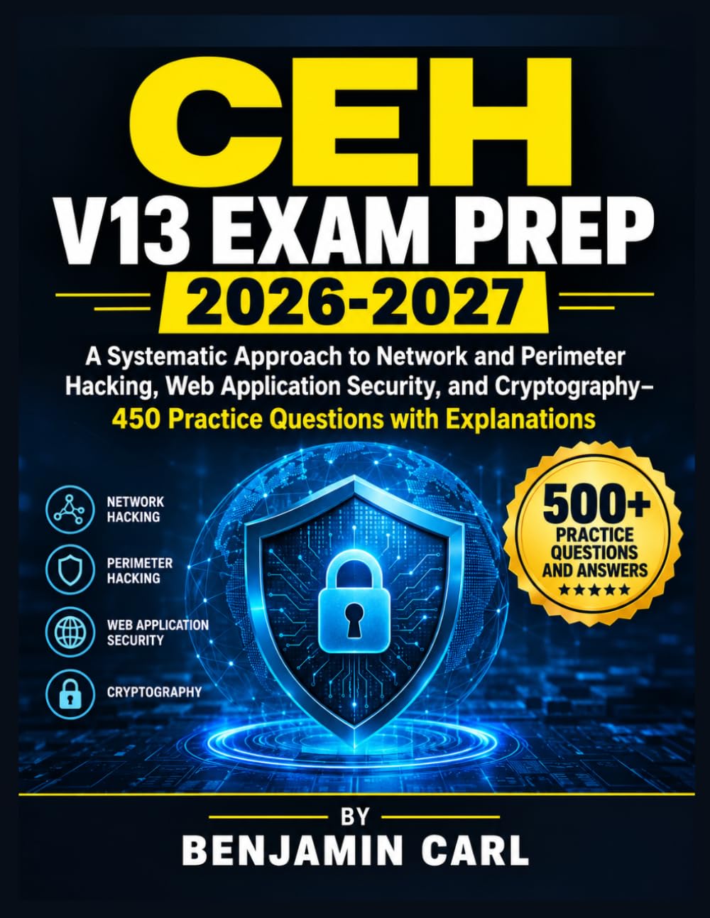 CEH V13 Exam Prep 2026-2027: A Systematic Approach to Network and Perimeter Hacking, Web Application Security, and Cryptography