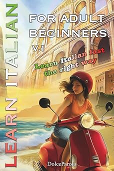 Learn Italian for Adult Beginners Learn Italian Fast the Right Way Step-by-Step, with Grammar, Vocabulary, Stories, Exercises, and Dialogues to Start ... with Confidence Italian for beginners