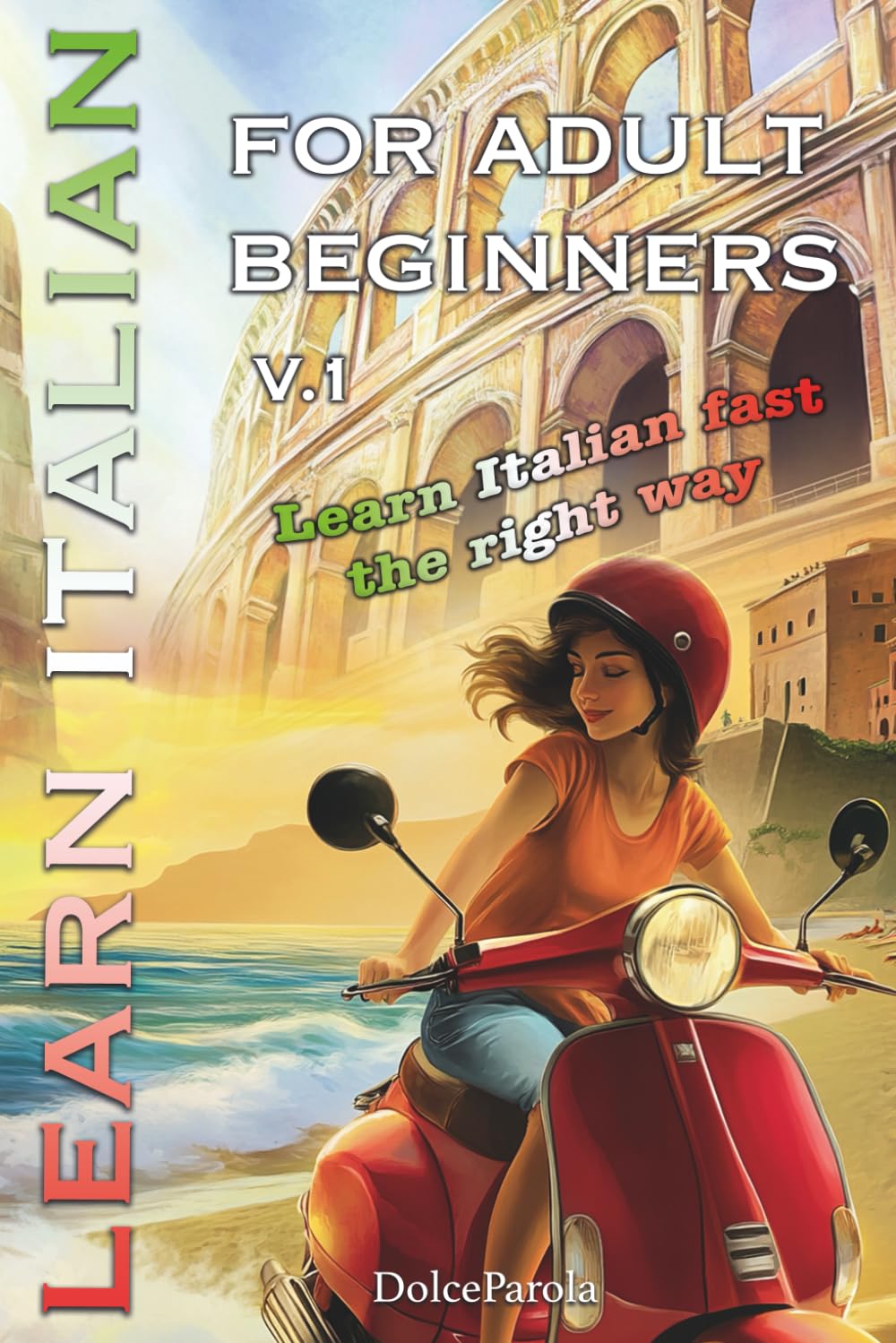Learn Italian for Adult Beginners: Learn Italian Fast the Right Way Step-by-Step, with Grammar, Vocabulary, Stories, Exercises, and Dialogues to Start ... Confidence (Italian for beginners, Band 1)