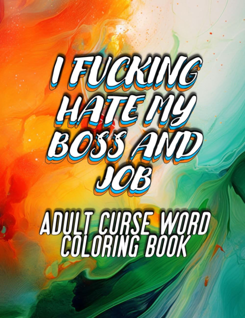 I Fucking Hate My Boss And Job: Adult Curse Word Coloring Book