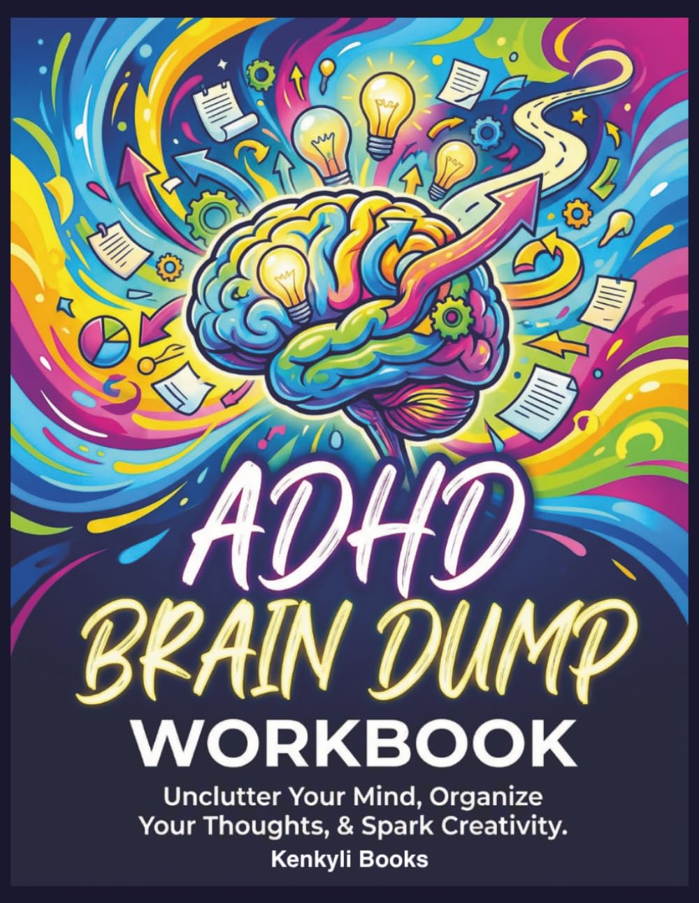 ADHD Brain Dump Workbook: Daily Thought Sorter, Priority Tracker, and Mental Clarity System for Adults Who Think in Overdrive