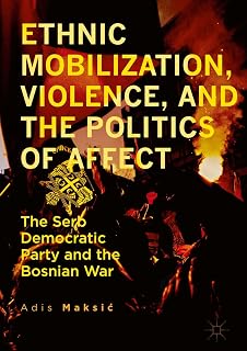 Ethnic Mobilization, Violence, and the Politics of Affect: The Serb Democratic Party and the Bosnian War
