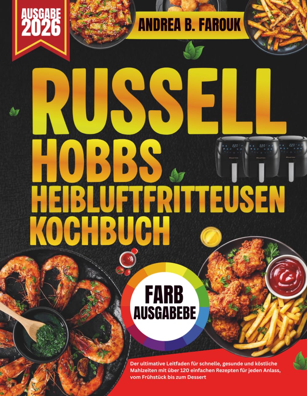 RUSSELL HOBBS HEIBLUFTFRITTEUSEN KOCHBUCH: Der ultimative Leitfaden für schnelle, gesunde und köstliche Mahlzeiten mit über 120 einfachen Rezepten für jeden Anlass, vom Frühstück bis zum Dessert