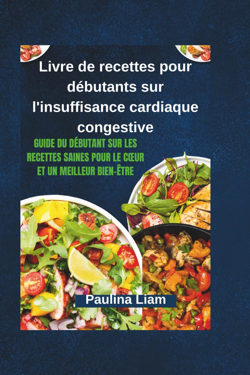 Livre de recettes pour débutants sur l'insuffisance cardiaque congestive: Guide du débutant sur les recettes saines pour le cœur et un meilleur bien-être (French Edition)