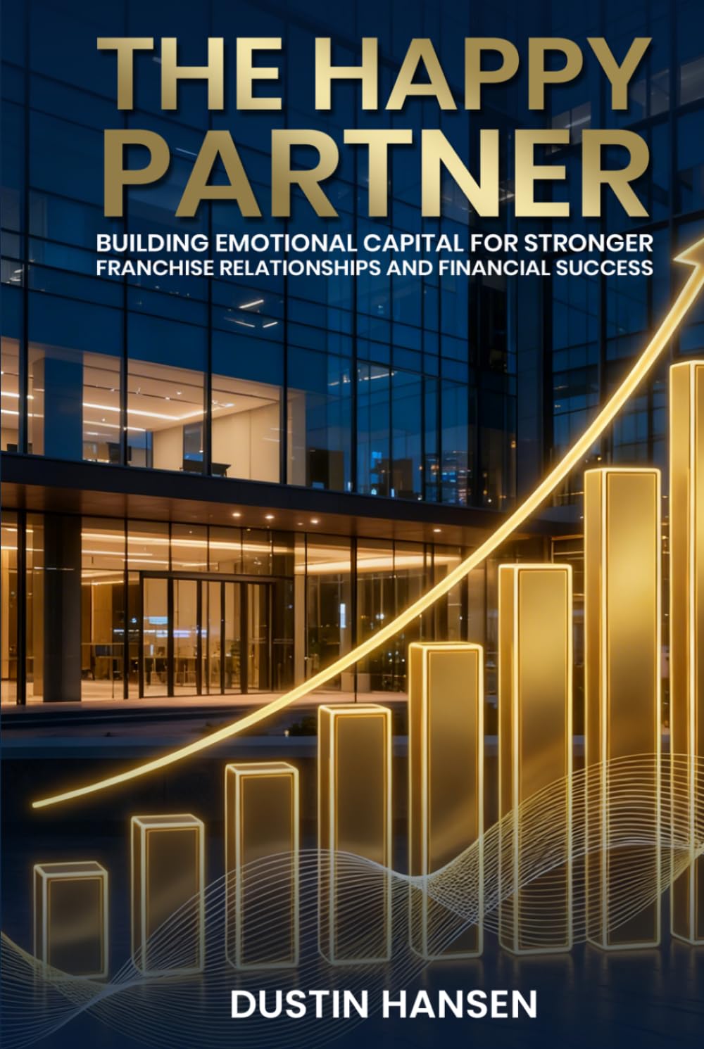 The Happy Partner: Building Emotional Capital For Stronger Franchise Relationships And Financial Success