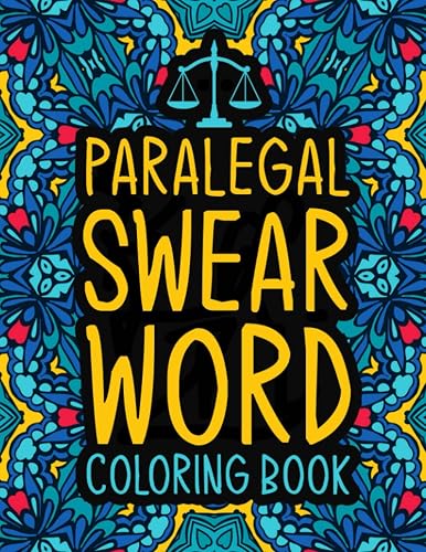 Paralegal Swear Word Coloring Book: An Inspirational &amp; Funny Gift for Paralegals &amp; Legal Assistants for Stress Relief
