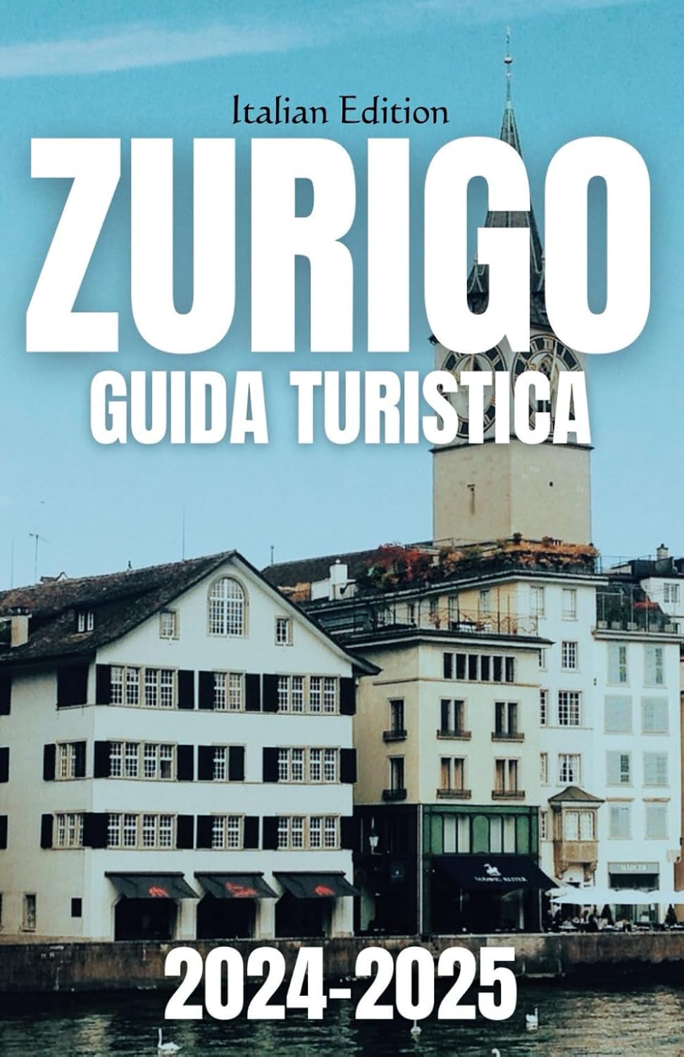 ZURIGO GUIDA TURISTICA 2024-2025: Il tuo manuale definitivo per la ...