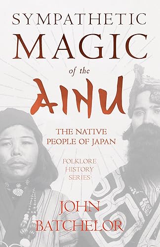 Sympathetic Magic of the Ainu - The Native People of Japan (Folklore History Series) - Hardcover