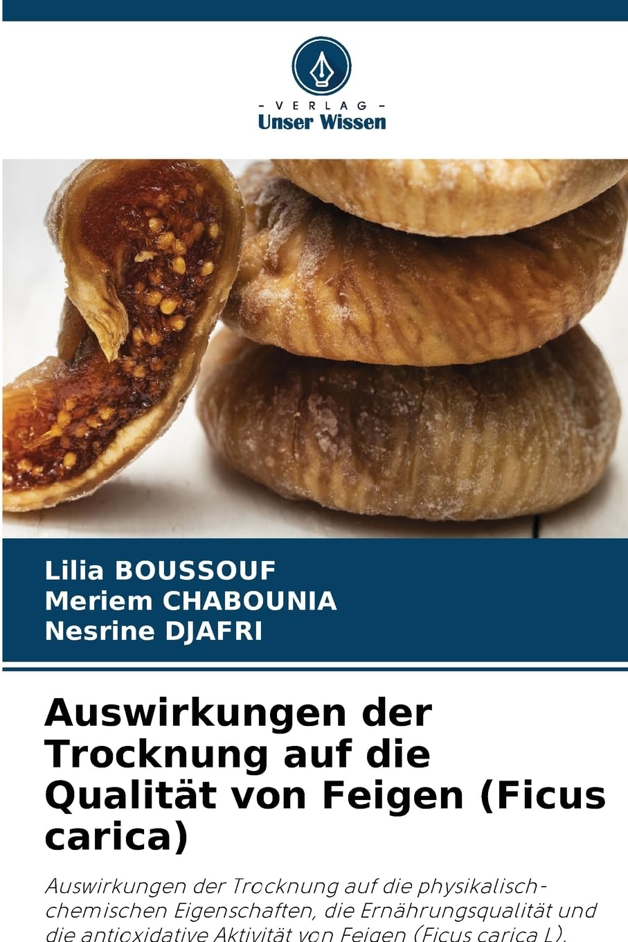 Auswirkungen der Trocknung auf die Qualität von Feigen (Ficus carica): Auswirkungen der Trocknung auf die physikalisch-chemischen Eigenschaften, die ... Aktivität von Feigen (Ficus carica L).