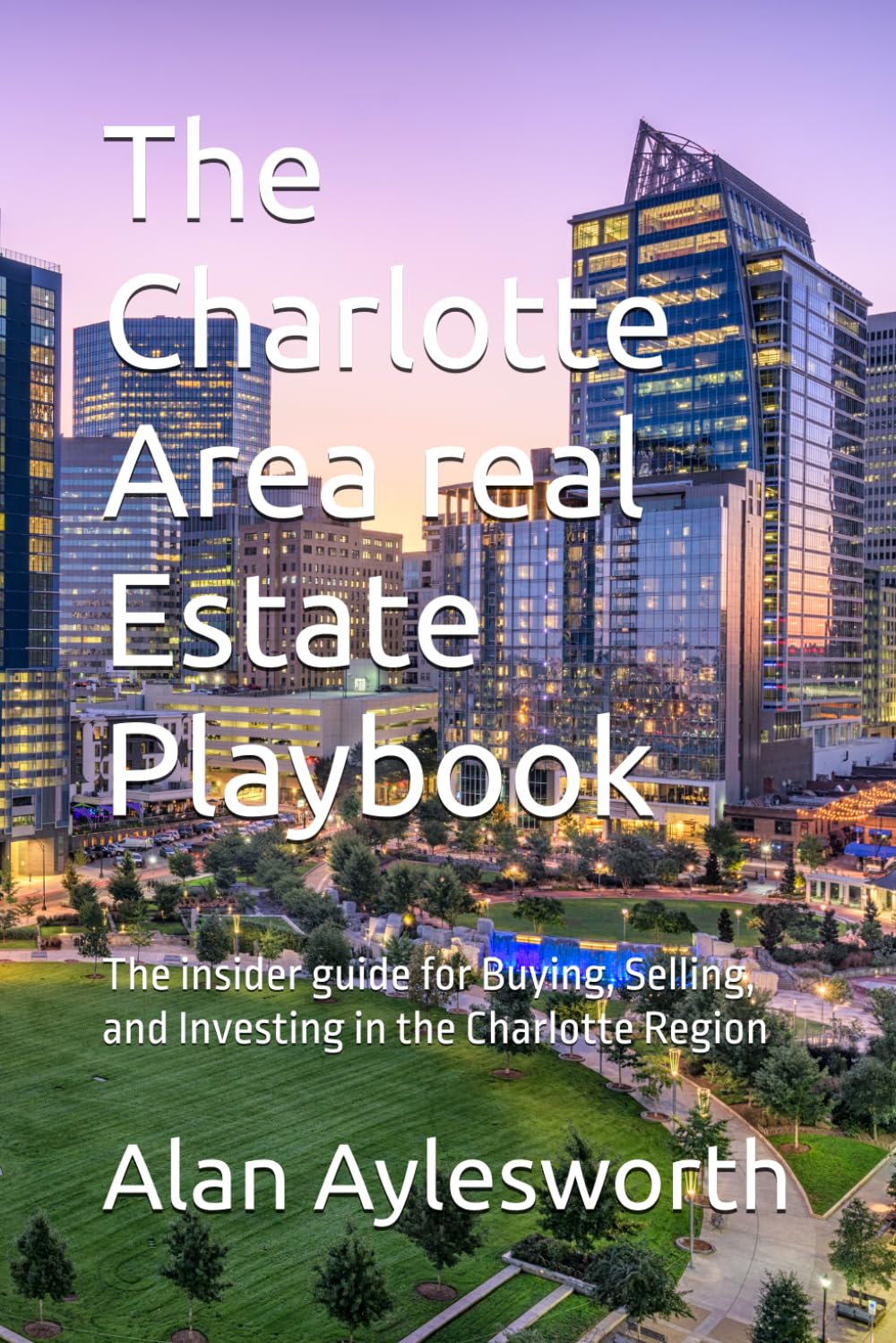The Charlotte Area real Estate Playbook: The insider guide for Buying, Selling, and Investing in the Charlotte Region