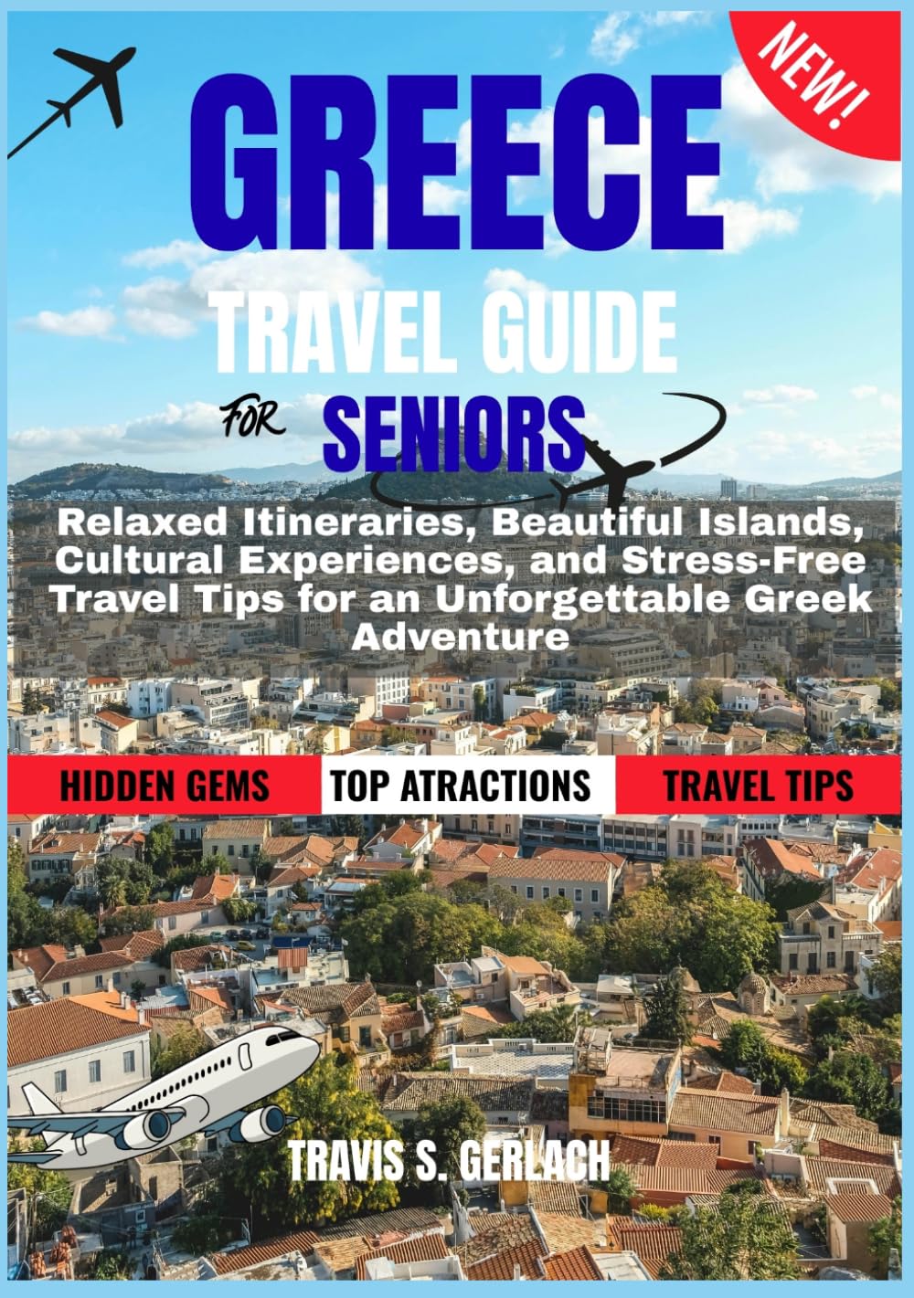 GREECE TRAVEL GUIDE FOR SENIORS 2026-2027: Relaxed Itineraries, Beautiful Islands, Cultural Experiences, and Stress-Free Travel Tips for an Unforgettable Greek Adventure