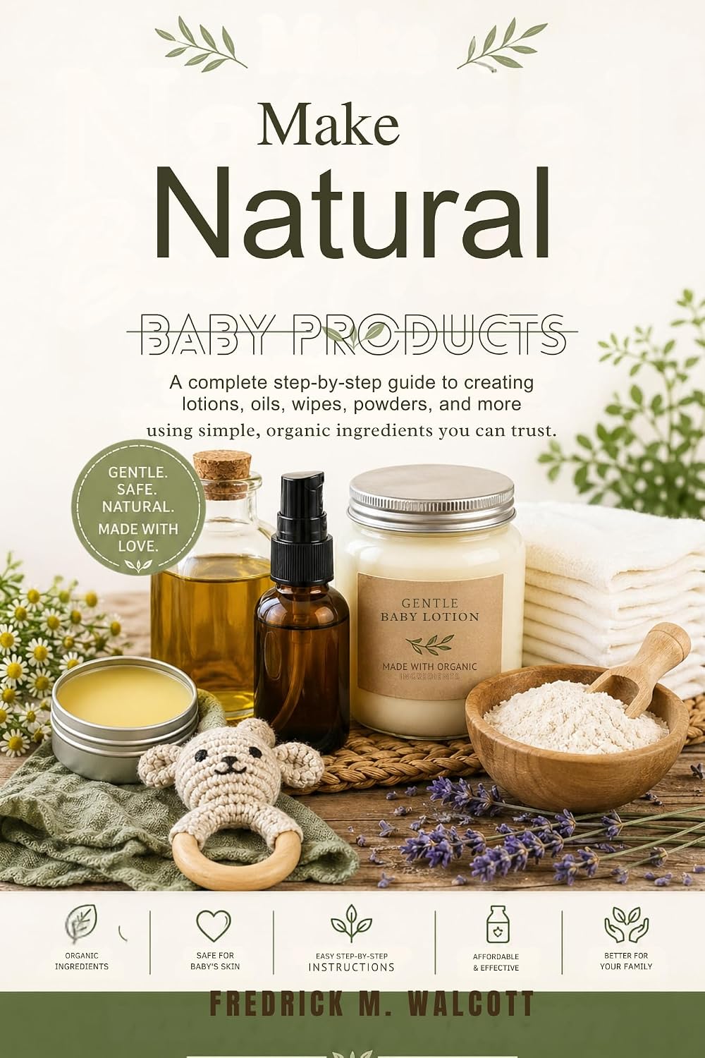 Make Natural Baby Products: A complete step-by-step guide to creating lotions, oils, wipes, powders, and more using simple, organic ingredients you can trust.