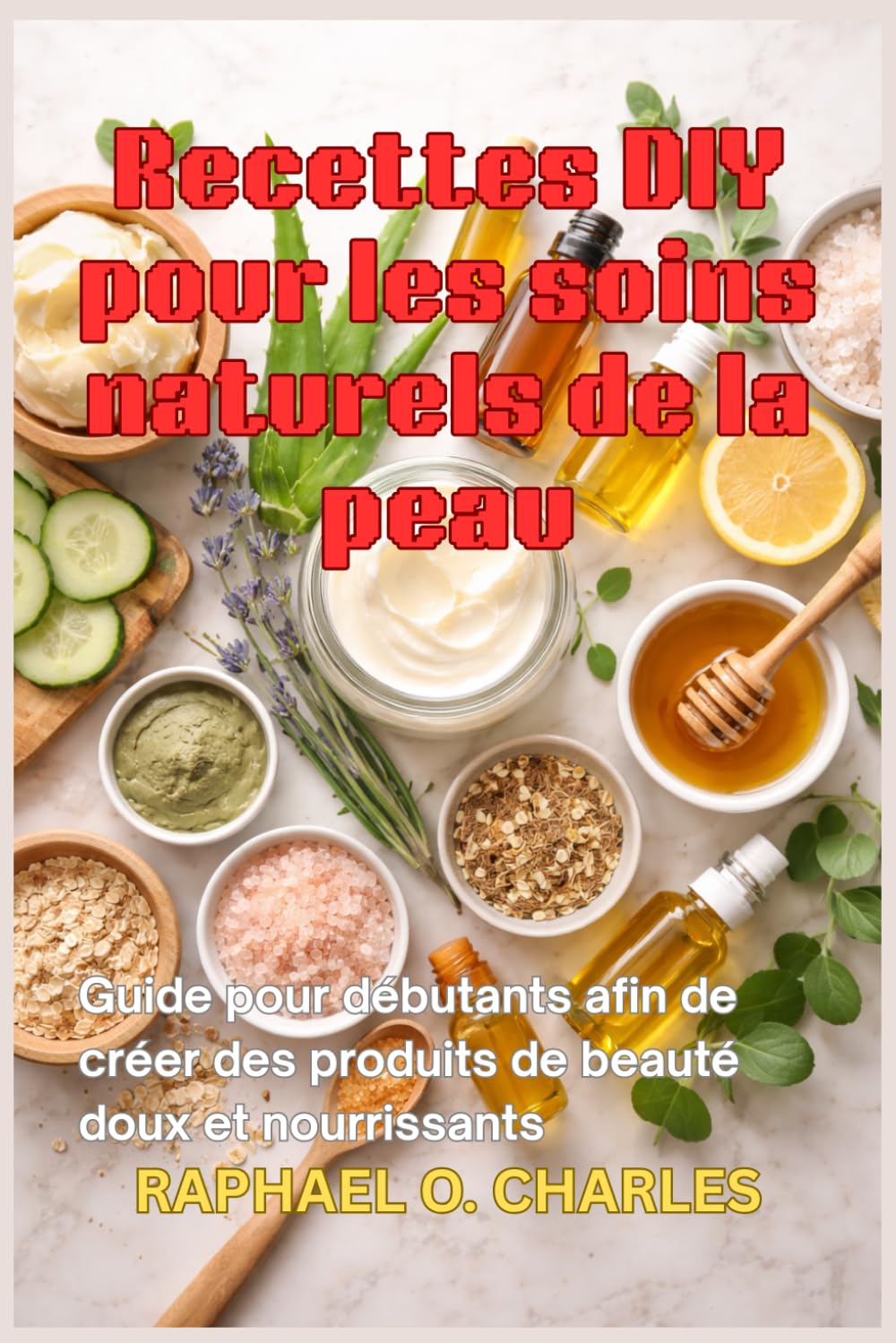 Recettes DIY pour les soins naturels de la peau: Guide pour débutants afin de créer des produits de beauté doux et nourrissants (French Edition)      Paperback – March 31, 2026