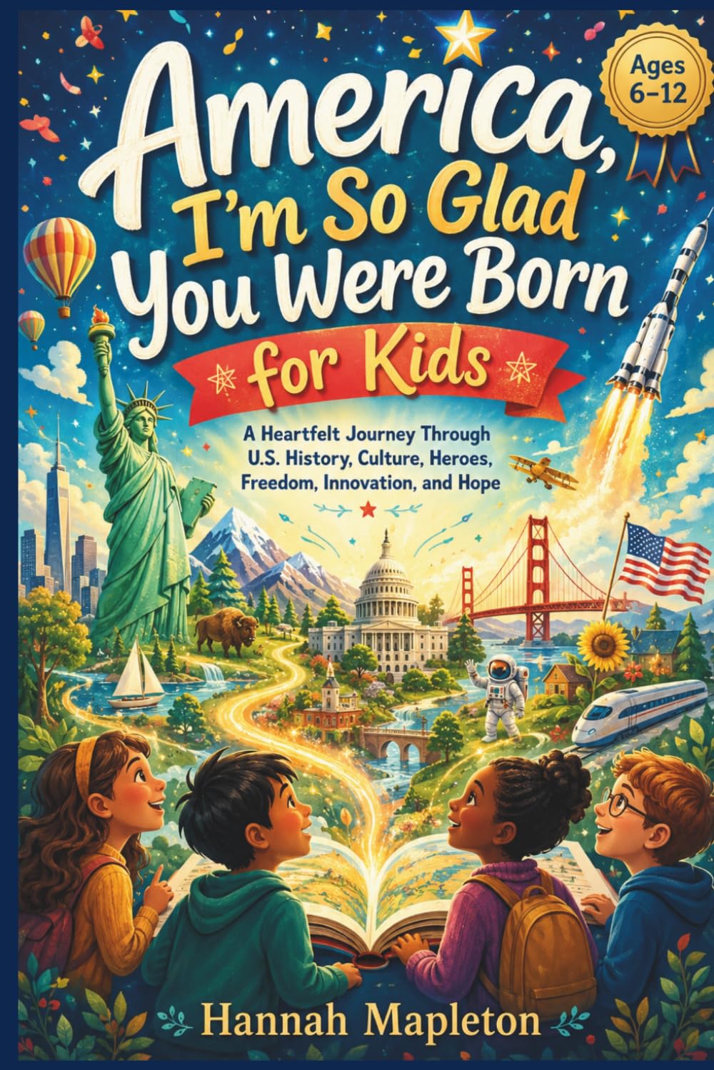 America, I’m So Glad You Were Born for Kids: A Heartfelt Journey Through U.S. History, Culture, Heroes, Freedom, Innovation, and Hope