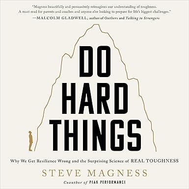 Do Hard Things: Why We Get Resilience Wrong and the Surprising Science of Real Toughness