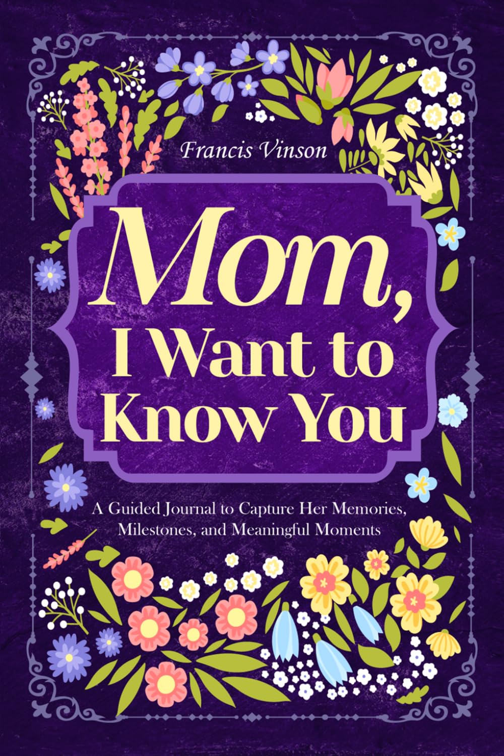 Mom, I Want to Know You: A Guided Journal to Capture Her Memories, Milestones, and Meaningful Moments