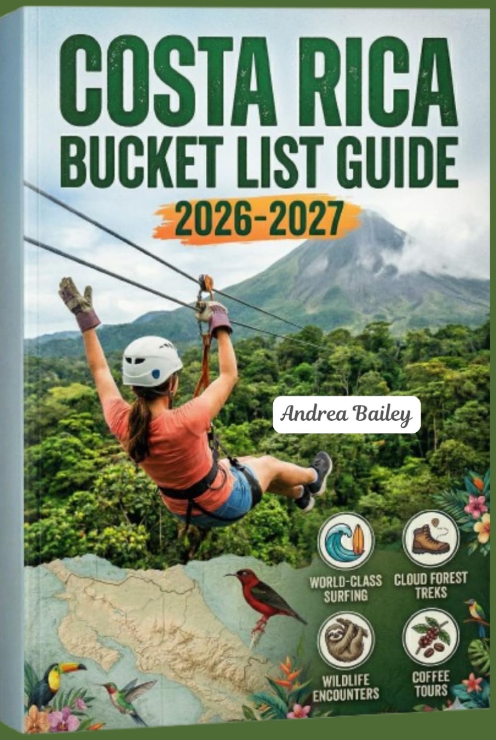 COSTA RICA BUCKET LIST 2026-2027: The Ultimate Guide to Rainforests, Volcanoes, Wildlife & Hidden Coasts with 60 Unforgettable Experiences, Curated ... (TRAVEL COMPANION GUIDEBOOK 2026-2027)