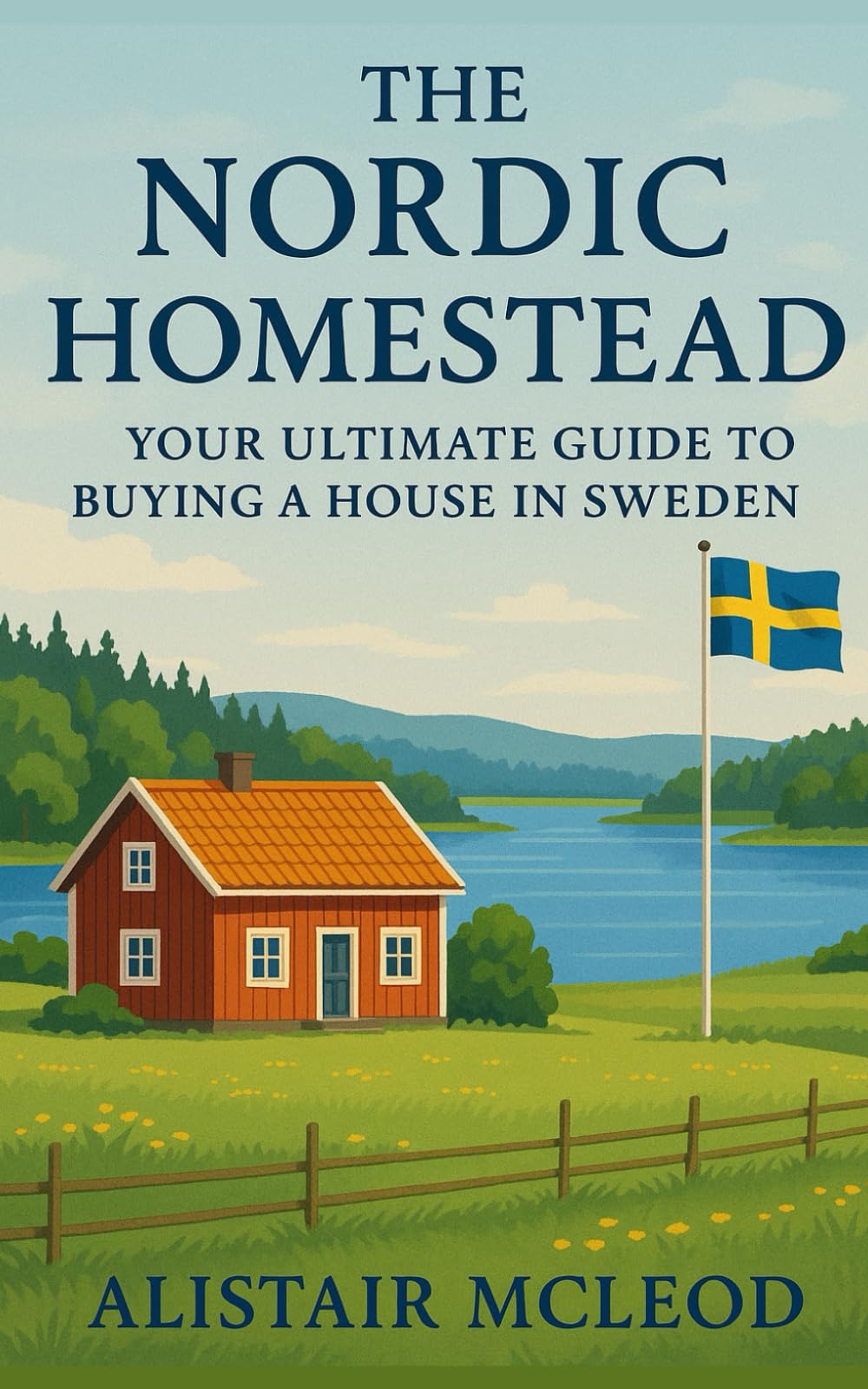 The Nordic Homestead: Your Ultimate Guide to Buying a House in Sweden (The International Homebuyer's Bible)